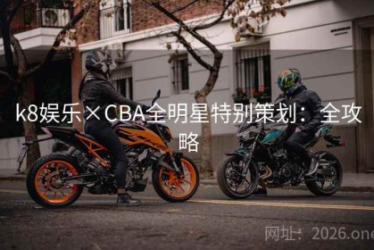 k8娱乐×CBA全明星特别策划：全攻略