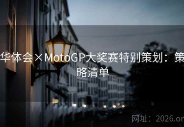 华体会×MotoGP大奖赛特别策划：策略清单