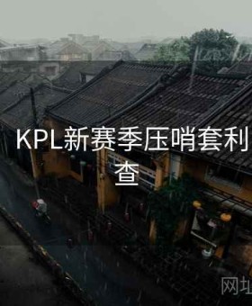 九游会：KPL新赛季压哨套利·运营速查