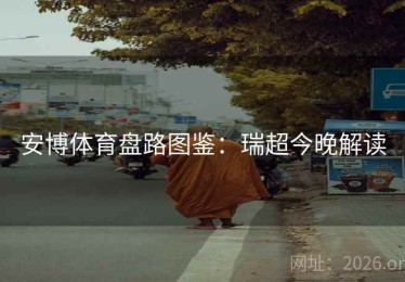 安博体育盘路图鉴：瑞超今晚解读