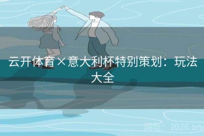 云开体育×意大利杯特别策划：玩法大全