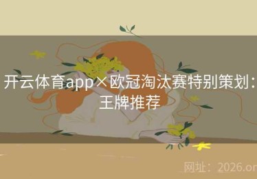 开云体育app×欧冠淘汰赛特别策划：王牌推荐