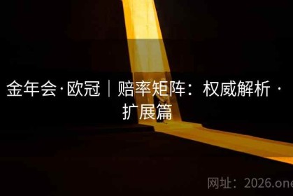 金年会·欧冠｜赔率矩阵：权威解析 · 扩展篇
