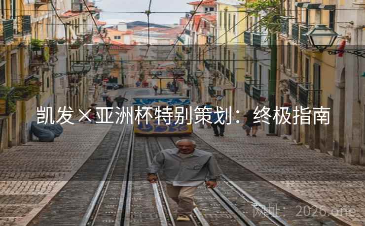 凯发×亚洲杯特别策划：终极指南