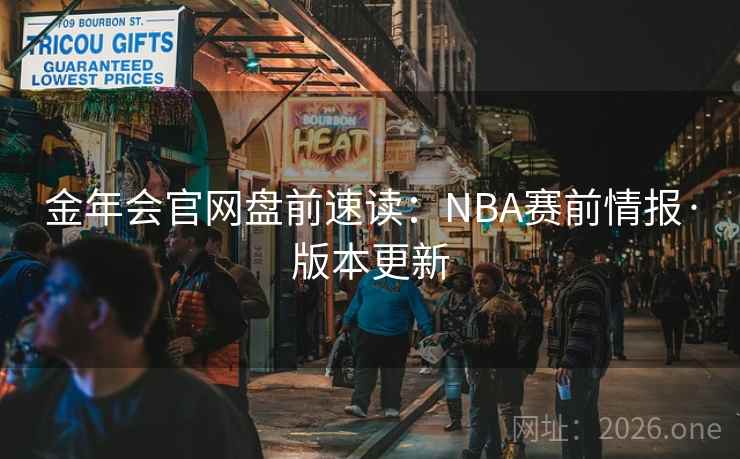 金年会官网盘前速读:NBA赛前情报·版本更新 金年会官网盘前速读:NBA赛前情报·版本更新