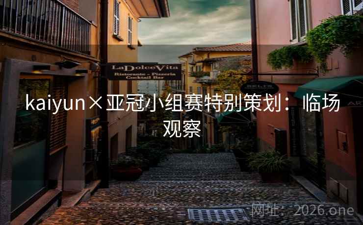 kaiyun×亚冠小组赛特别策划:临场观察 kaiyun×亚冠小组赛特别策划:临场观察