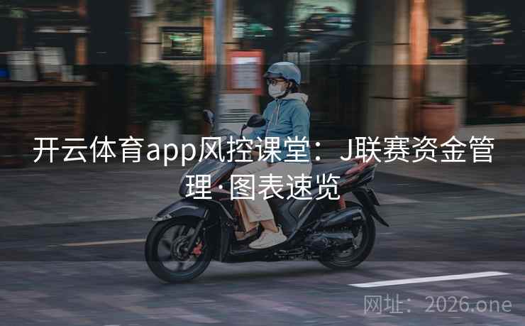 开云体育app风控课堂:J联赛资金管理·图表速览 开云体育app风控课堂:J联赛资金管理·图表速览