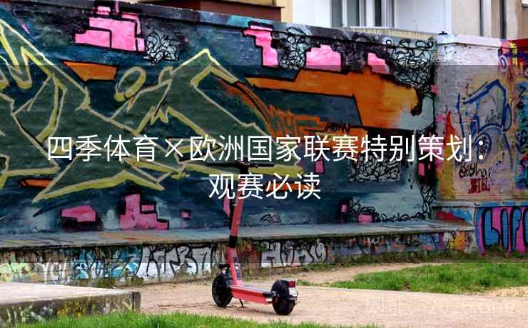 四季体育×欧洲国家联赛特别策划:观赛必读 四季体育×欧洲国家联赛特别策划:观赛必读