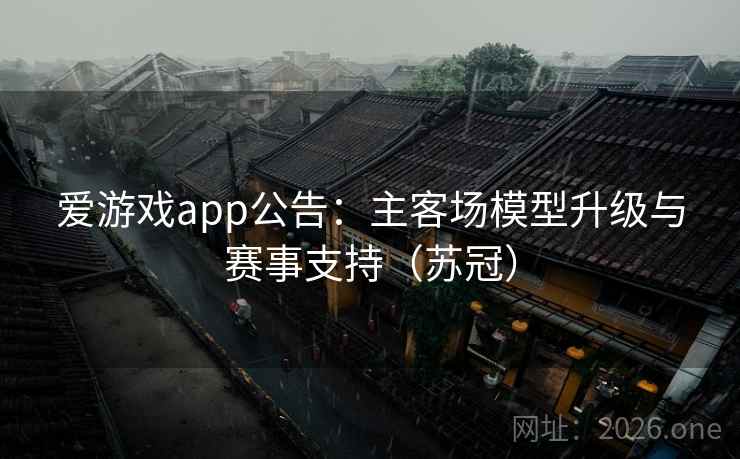 爱游戏app公告:主客场模型升级与赛事支持(苏冠) 爱游戏app公告:主客场模型升级与赛事支持(苏冠)